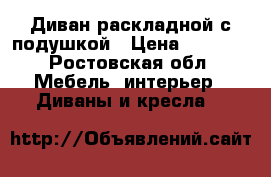 Диван раскладной с подушкой › Цена ­ 3 000 - Ростовская обл. Мебель, интерьер » Диваны и кресла   
